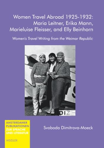 Women Travel Abroad 1924-1932: Maria Leitner, Erika Mann, Marieluise Fleisser, and Elly Beinhorn: Women’s Travel Writing from the Weimar Republic ... zur Sprache und Literatur, Band 168)