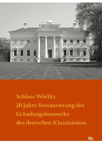 Schloss Wörlitz. 20 Jahre Restaurierung des Gründungsbauwerks des deutschen Klassizismus (Arbeitsberichte 16): Fachtagung vom 28. bis 30. April 2022 ... Denkmalpflege und Archäologie Sachsen-Anhalt)
