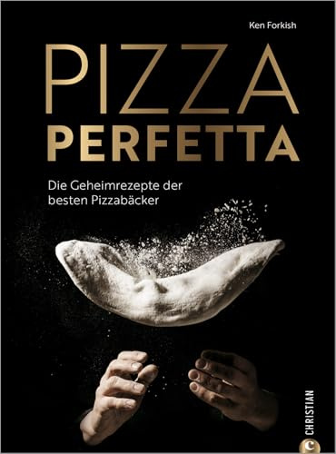 Kochbuch Italien – Pizza perfetta: Die Geheimrezepte der besten Pizzabäcker. So gelingt die perfekte Pizza zuhause.