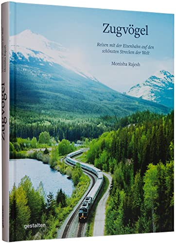 Zugvögel: Reisen mit der Eisenbahn auf den schönsten Strecken der Welt