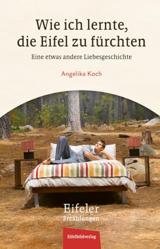 Wie ich lernte, die Eifel zu fürchten: Eine etwas andere Liebesgeschichte (Eifeler Erzählungen)