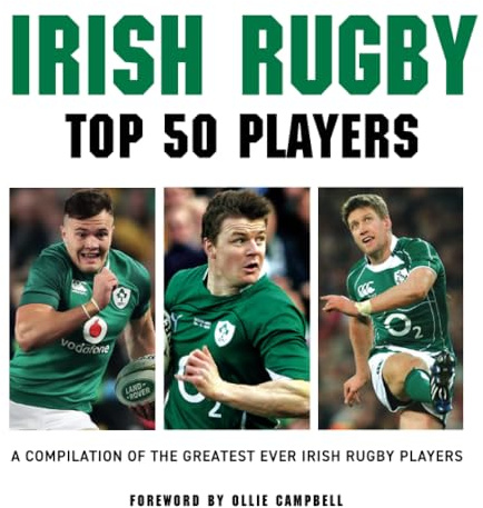 Irish Rugby Top 50 Players: A Compilation of the Greatest Ever Irish Rugby Players
