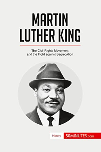 Martin Luther King: The Civil Rights Movement and the Fight against Segregation (History)