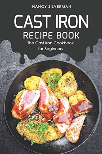 Cast Iron Recipe Book: The Cast Iron Cookbook for Beginners