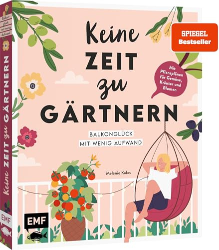 Keine Zeit zu gärtnern – Balkonglück mit wenig Aufwand: Mit Pflanzplänen und Porträts von Gemüse, Kräutern und insektenfreundlichen Blumen | Schnell und einfach zum Blumen- und Gemüseparadies