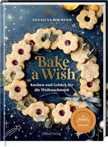 Bake a Wish: Kuchen und Gebäck für die Weihnachtszeit: Weihnachts-Backbuch mit 55 himmlischen Rezepten für die schönste Zeit des Jahres