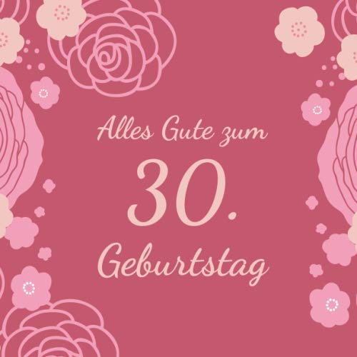 Alles Gute zum 30. Geburtstag: Gästebuch für den 30. Geburtstag I 50 Seiten Platz zum eintragen von Wünsche, Sprüche, Erinnerungen oder Anekdoten für das Geburtstagskind I Größe 216 x 216 mm