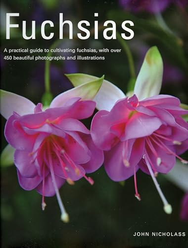 Fuchsias: A Practical Guide to Cultivating Fuchsias, with Over 500 Beautiful Photographs and Illustrations