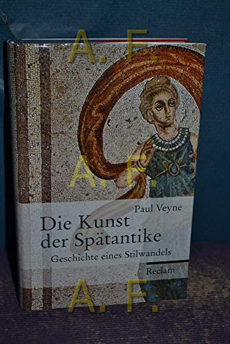 Die Kunst der Spätantike: Geschichte eines Stilwandels