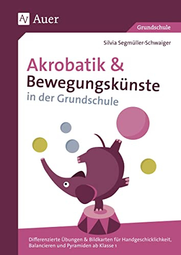 Akrobatik und Bewegungskünste in der Grundschule: Differenzierte Übungen & Bildkarten für Handgeschi cklichkeit, Balancieren und Pyramiden ab Klasse 1