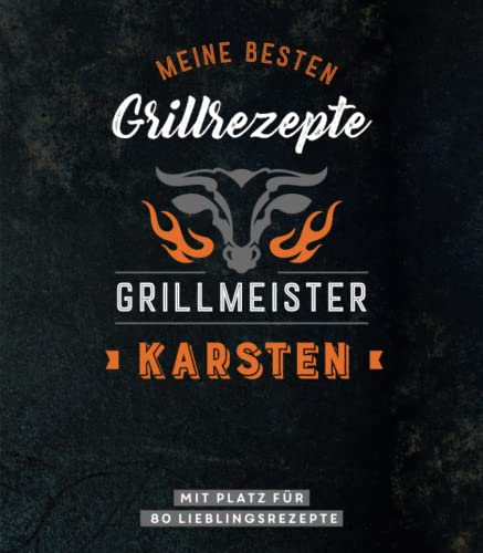 Meine besten Grillrezepte. Grillmeister Karsten: Personalisiertes Grillrezeptbuch für Grillmeister - Eintragbuch mit Platz für 80 BBQ Rezepte: Mit ... Personalisiertes Rezept-Eintragbuch