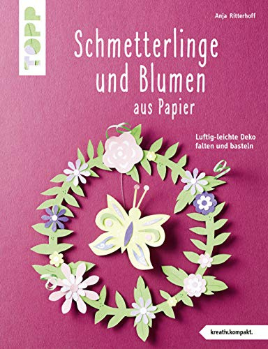 Schmetterlinge und Blumen aus Papier (kreativ.kompakt.): Luftig-leichte Deko falten und basteln