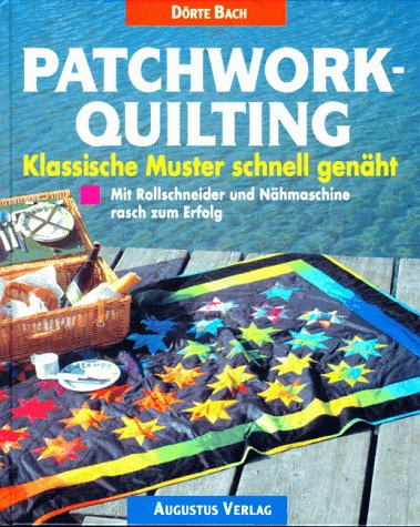 Patchwork-Quilting: klassische Muster, schnell genäht - Mit Rollschneider und Nähmaschine rasch zum Erfolg