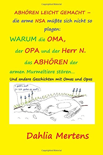 Abhören leicht gemacht – die arme NSA müßte sich nicht so plagen: Warum die Oma, der Opa und der Herr N. das Abhören der armen Murmeltiere stören…: ... Omas und Opas (Großeltern-Enkerl-Geschichten)
