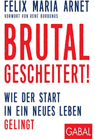 Brutal gescheitert!: Wie der Start in ein neues Leben gelingt (Dein Leben)