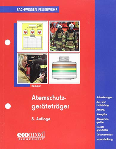 Atemschutzgeräteträger: Ausbildung - Atmung - Atemgifte - Atemschutzgeräte - Einsatzgrundsätze (Fachwissen Feuerwehr)