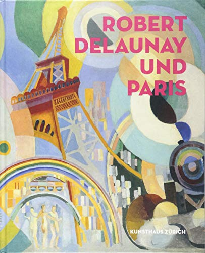 Robert Delaunay und Paris: (Deutsche Ausgabe)