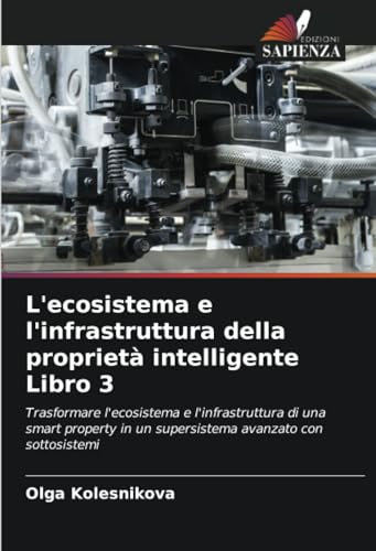 L'ecosistema e l'infrastruttura della proprietà intelligente Libro 3: Trasformare l'ecosistema e l'infrastruttura di una smart property in un supersistema avanzato con sottosistemi