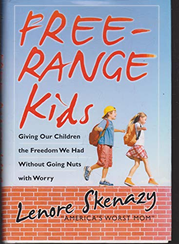 Free-Range Kids: Giving Our Children the Freedom We Had Without Going Nuts With Worry