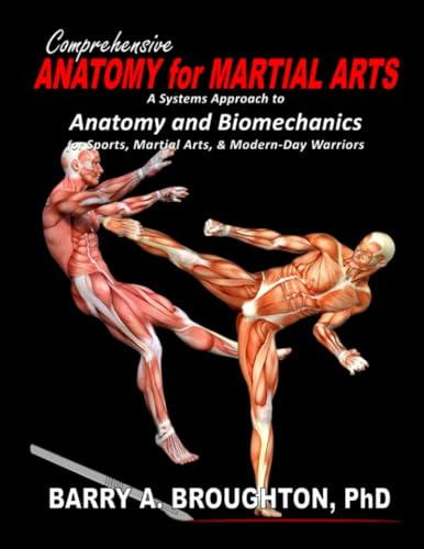 Comprehensive Anatomy for Martial Arts: A Systems Approach to Anatomy and Biomechanics for Sports, Martial Arts, & Modern-Day Warriors