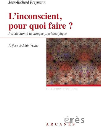 l'inconscient, pour quoi faire ?: INTRODUCTION A LA CLINIQUE PSYCHANALYTIQUE