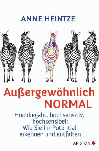 Außergewöhnlich normal: Hochbegabt, hochsensitiv, hochsensibel: Wie Sie Ihr Potential erkennen und entfalten