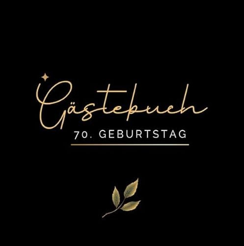 70. Geburtstag- Premium Gästebuch Blanko: Neutrales Gästebuch für Glückwünsche, Fotos & Erinnerungen- schick und edel. Geschenk 70. Geburtstag. Black-Gold Edition.