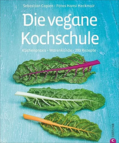 Die vegane Kochschule: Warenkunde, Küchenpraxis, 200 Rezepte: Küchenpraxis · Warenkunde · 200 Rezepte