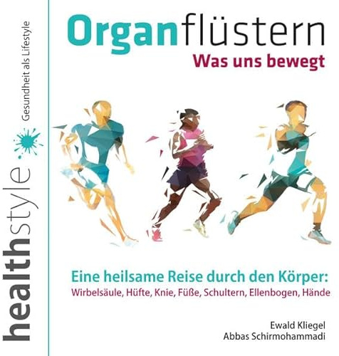 Organflüstern - Was uns bewegt - Eine heilsame Reise durch den Körper: Wirbelsäule, Hüfte, Knie, Füße, Schultern, Ellenbogen, Hände