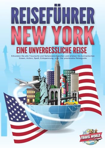 REISEFÜHRER NEW YORK - Eine unvergessliche Reise: Erkunden Sie alle Traumorte und Sehenswürdigkeiten und erleben Sie kulinarisches Essen, Action, Spaß, Entspannung, uvm. - Der praxisnahe Reiseguide