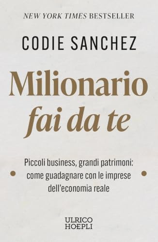 Milionario fai da te. Piccoli business, grandi patrimoni: come guadagnare con le imprese dell'economia reale