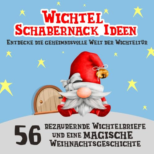 Wichtel Schabernack Ideen - Entdecke die geheimnisvolle Welt der Wichteltür: 56 bezaubernde Wichtelbriefe und eine magische Weihnachtsgeschichte