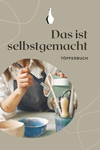 Das ist selbstgemacht - Töpferbuch: A5 Töpferplaner für Töpfer, Hobbytöpfer, Keramikkünstler und Kunsthandwerker