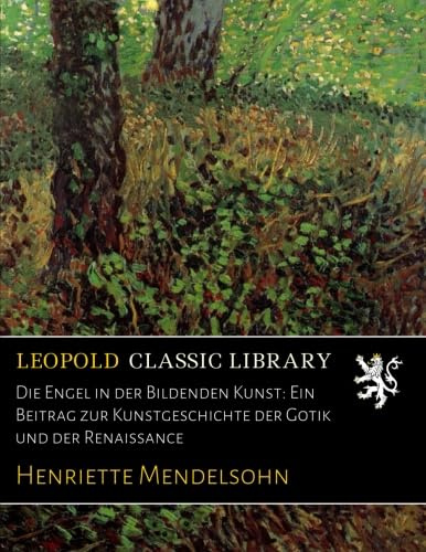 Die Engel in der Bildenden Kunst: Ein Beitrag zur Kunstgeschichte der Gotik und der Renaissance