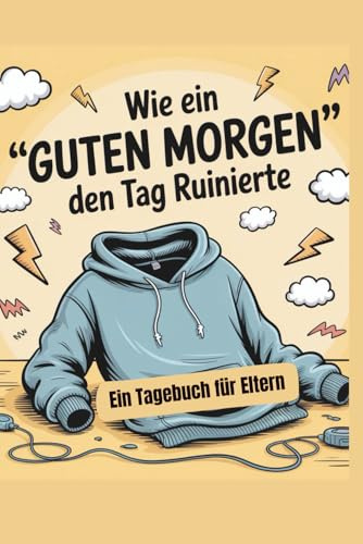 Wie ein “Guten Morgen” den Tag ruinierte: Ein Tagebuch für Eltern