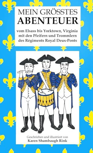 MEIN GRÖSSTES ABENTEUER: vom Elsass bis Yorktown, Virginia mit den Pfeifer und Trommler des Régiments Royal Deux-Ponts (MY GREATEST ADVENTURE)