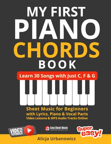 My First Piano Chords Book – Learn 30 Songs with Just C, F & G: Sheet Music for Beginners with Lyrics, Piano & Vocal Parts, Video Lessons and MP3 Audio Tracks Online