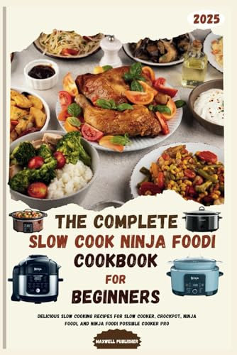 The Complete Slow Cook Ninja Foodi Cookbook for Beginners: Delicious Slow Cooking Recipes for Slow Cooker, Crockpot, Ninja Foodi, and Ninja Foodi Possible Cooker Pro (The World of Ninja Cookbooks)