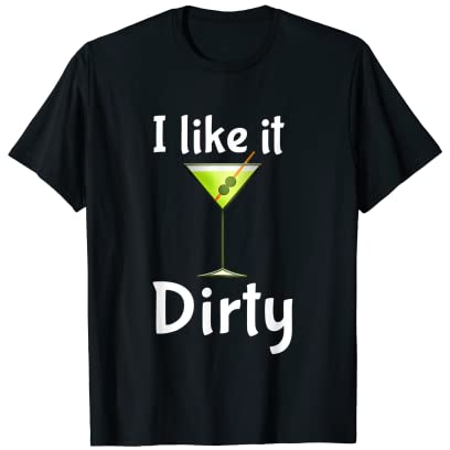 Funny Martini Lover Glass I Like It Dirty Martini Women T-Shirt