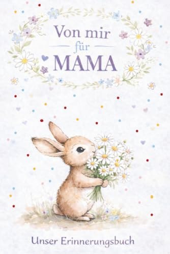 Von mir für Mama – Unser Erinnerungsbuch: Ein besonderes Geschenk für Mütter – mit Fragen, Erinnerungen, gemeinsamen Momenten, Gutscheinen und Platz zum Malen