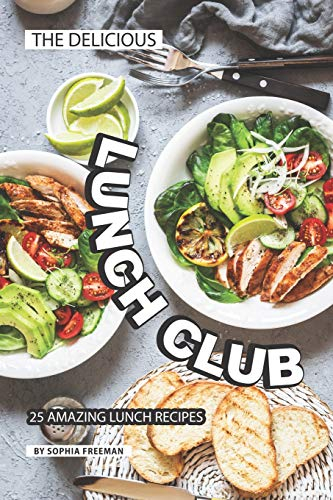 The Delicious Lunch Club: 25 Amazing Lunch Recipes