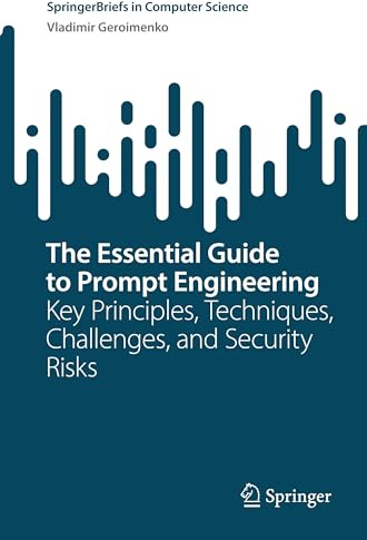 The Essential Guide to Prompt Engineering: Key Principles, Techniques, Challenges, and Security Risks (SpringerBriefs in Computer Science)
