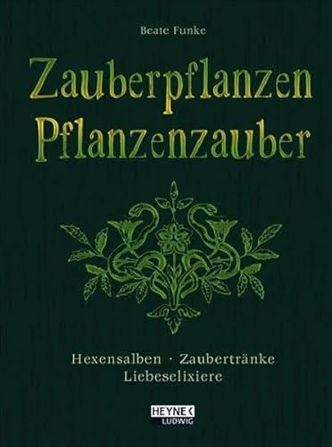 Zauberpflanzen - Pflanzenzauber: Hexensalben, Zaubertränke und Liebeselixiere