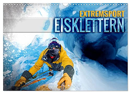 Extremsport Eisklettern (Wandkalender 2026 DIN A3 quer), CALVENDO Monatskalender: Spektakuläre Bilder von abenteuerlichen Eislandschaften und gefrorenen Wasserfällen (CALVENDO Sport)