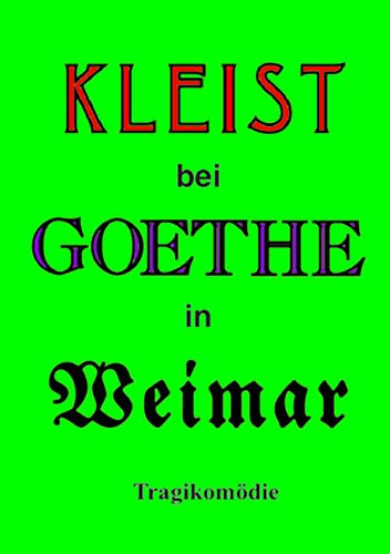 Kleist bei Goethe in Weimar: Tragikomödie