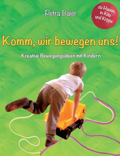 Komm, wir bewegen uns!: Kreative Bewegungsideen mit Kindern für Zuhause, in der Krippe und dem Kindergarten