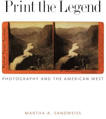 Print the Legend – Photography and the American West (The Lamar Series in Western History)