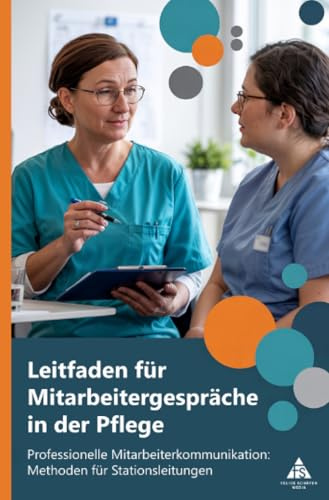 Leitfaden für Mitarbeitergespräche in der Pflege: Professionelle Mitarbeiterkommunikation: Methoden für Stationsleitungen