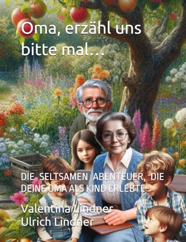 Oma, erzähl uns bitte mal…: DIE SELTSAMEN ABENTEUER, DIE DEINE OMA ALS KIND ERLEBTE