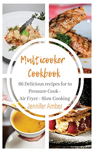 Multicooker cookbook: 66 Delicious recipes for to Pressure Cook, Air Fryer and Slow Cooking